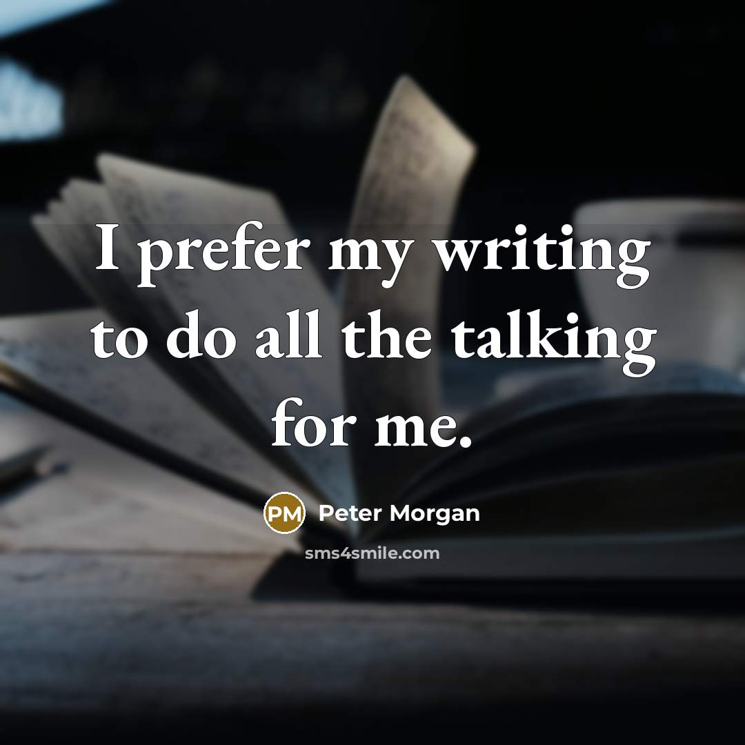 “I prefer my writing to do all the talking for…” quote by Peter Morgan