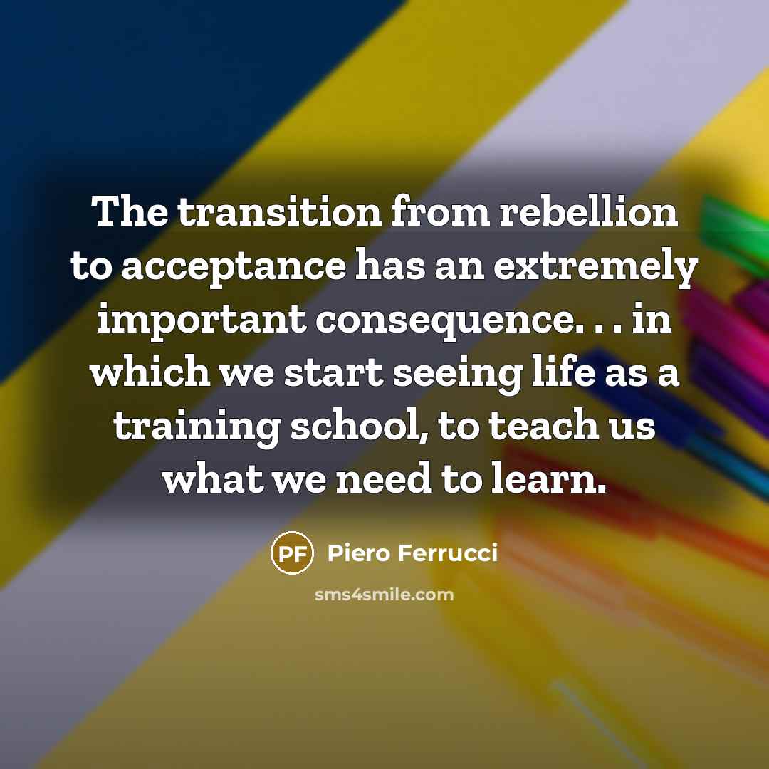 “The transition from rebellion to acceptance has an extremely important…” quote by Piero Ferrucci