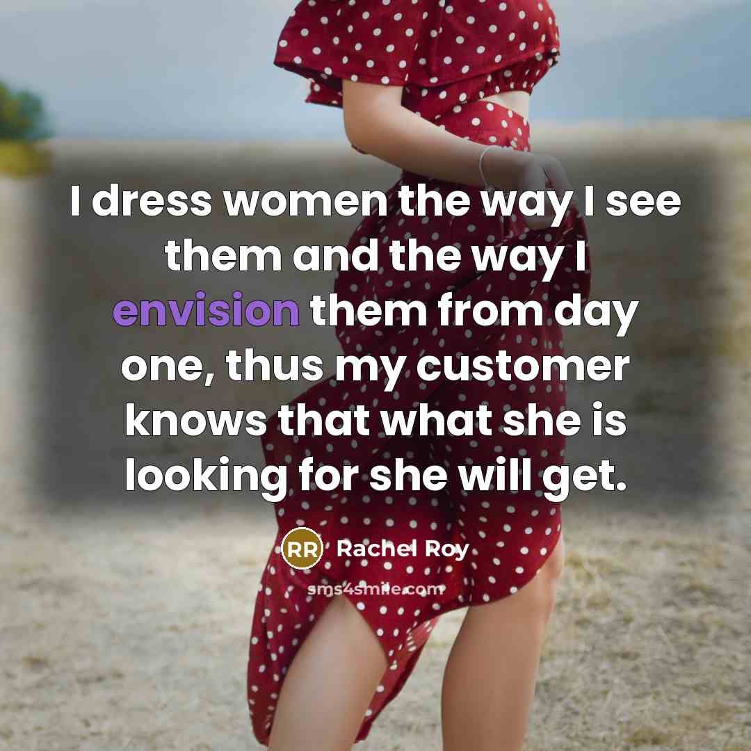 “I dress women the way I see them and the way I envision them from day one, thus my customer knows that what she is looking for she will get.” quote by Rachel Roy