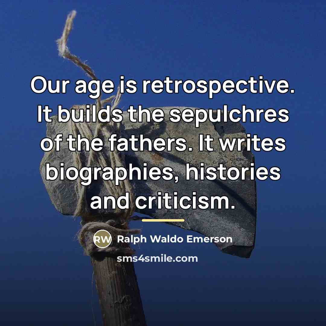 “Our age is retrospective. It builds the sepulchres of the…” quote by Ralph Waldo Emerson
