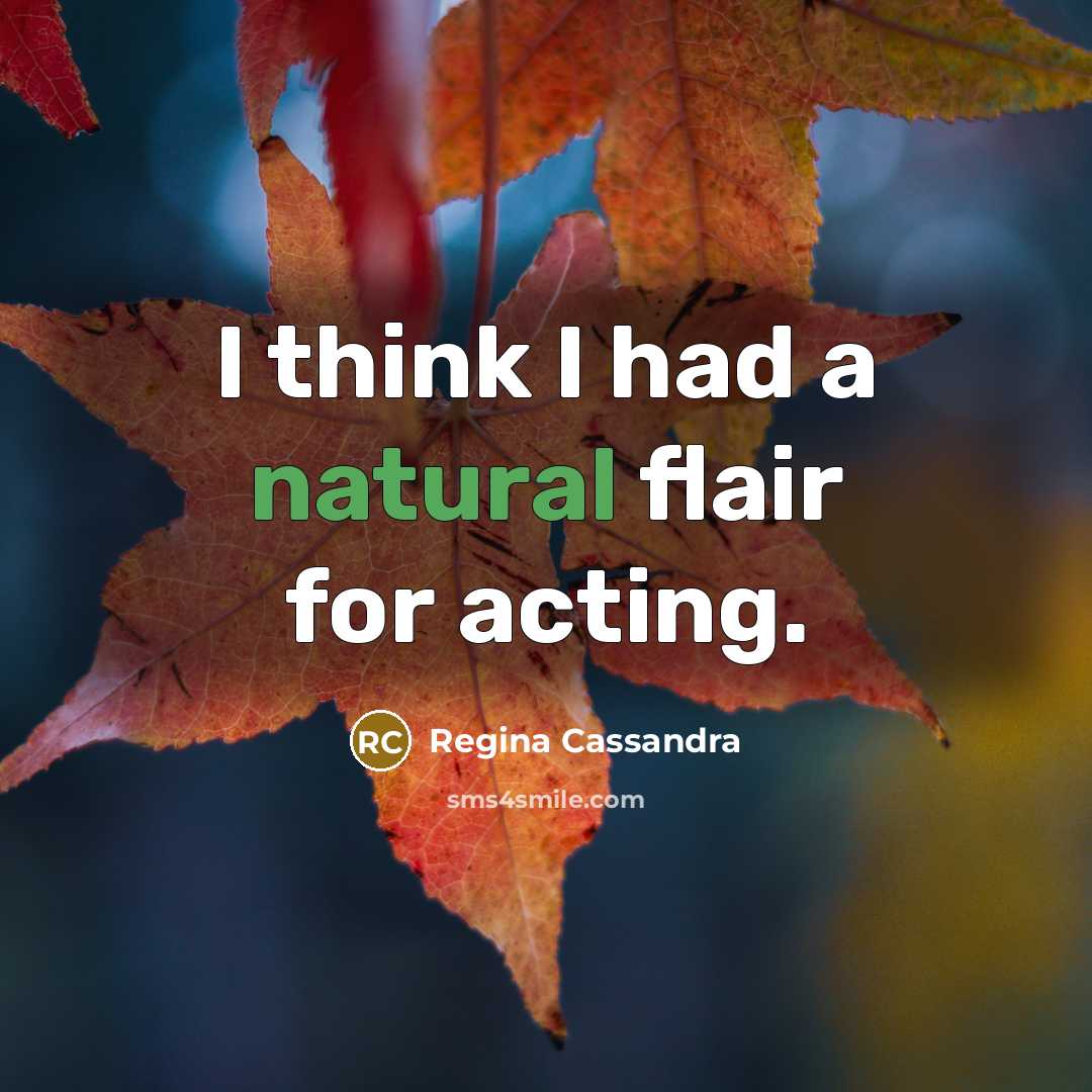 “I think I had a natural flair for acting.…” quote by Regina Cassandra