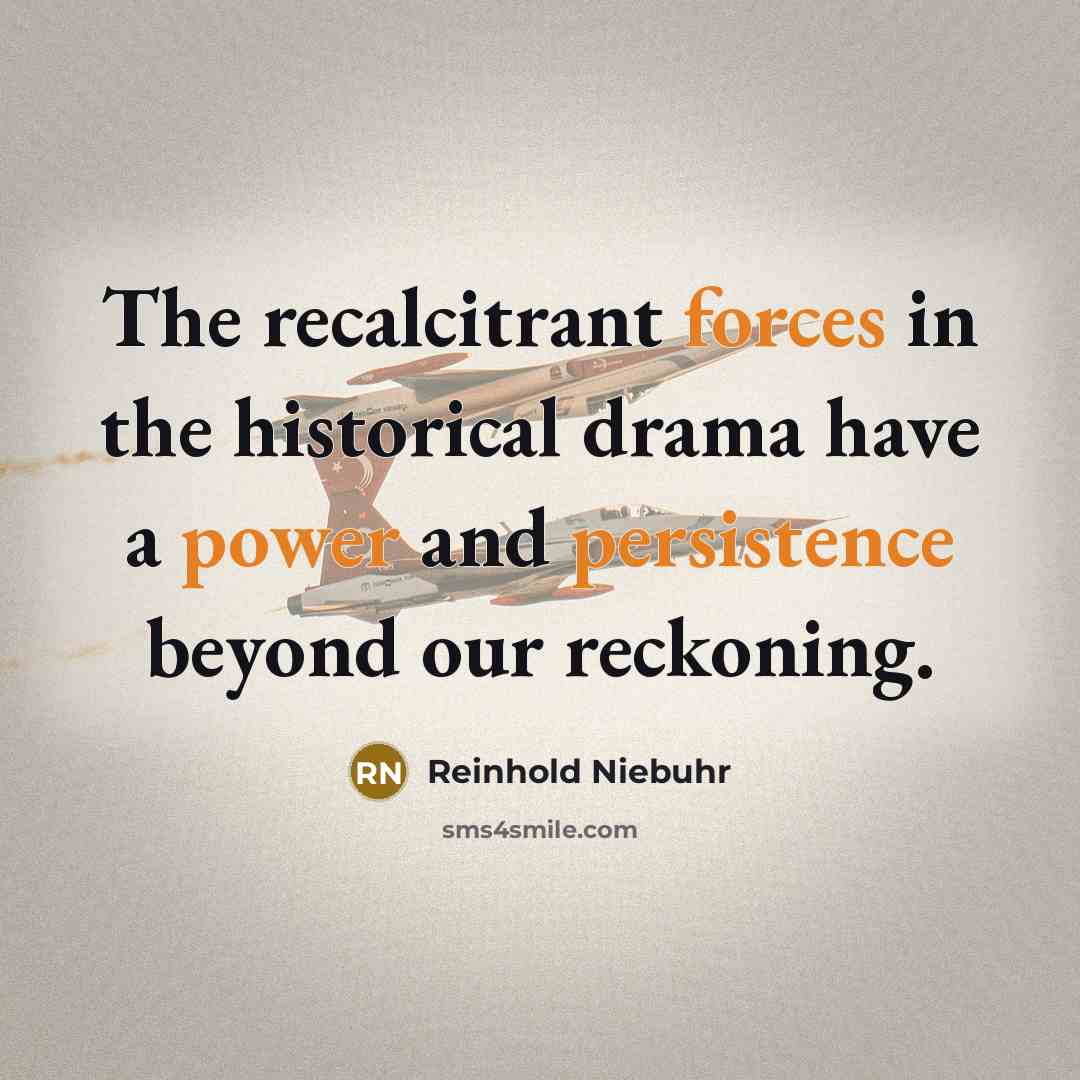 “The recalcitrant forces in the historical drama have a power…” quote by Reinhold Niebuhr