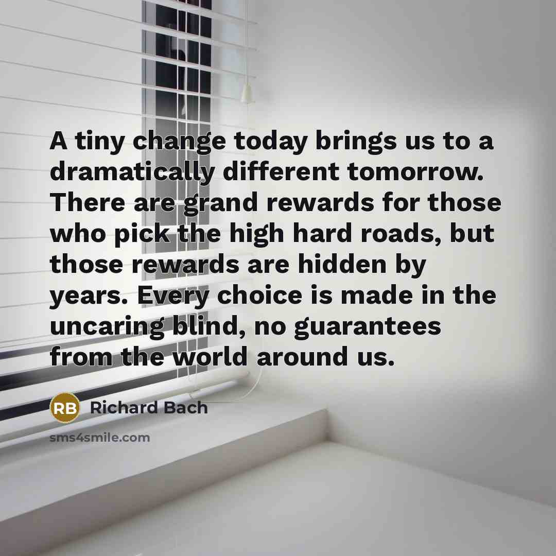 “A tiny change today brings us to a dramatically different…” quote by Richard Bach