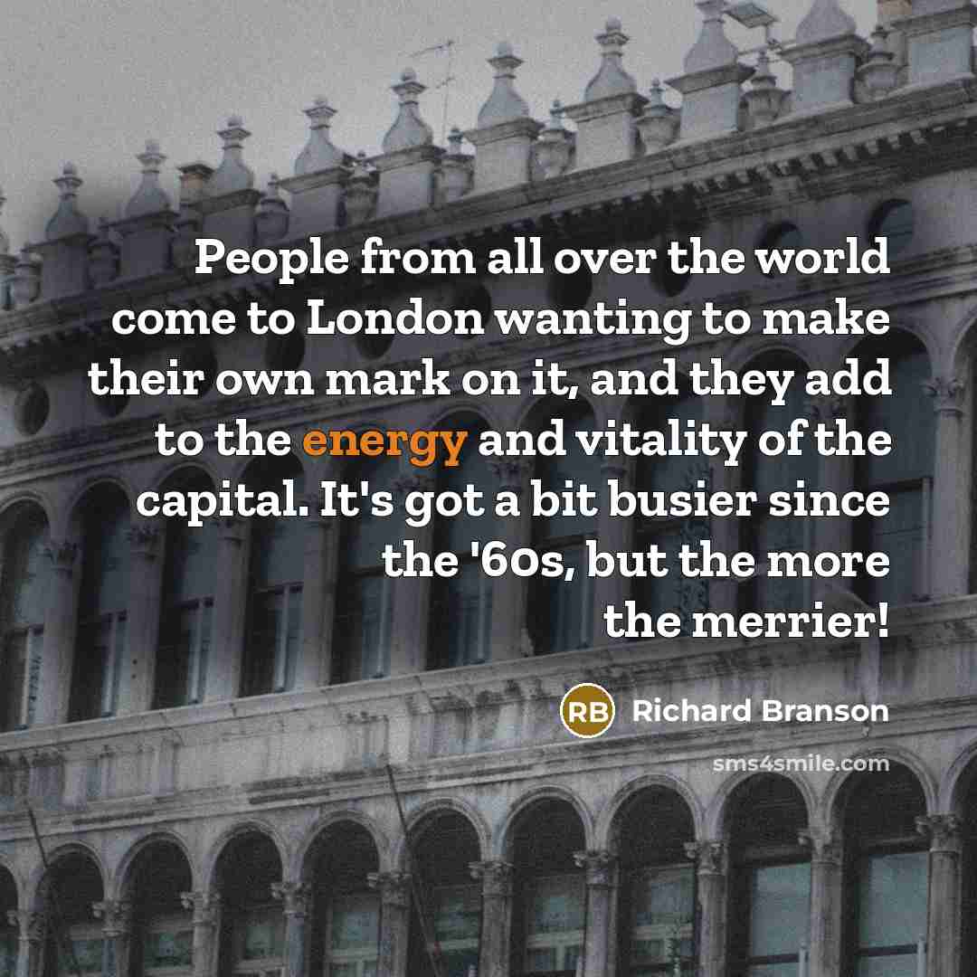 “People from all over the world come to London wanting…” quote by Richard Branson