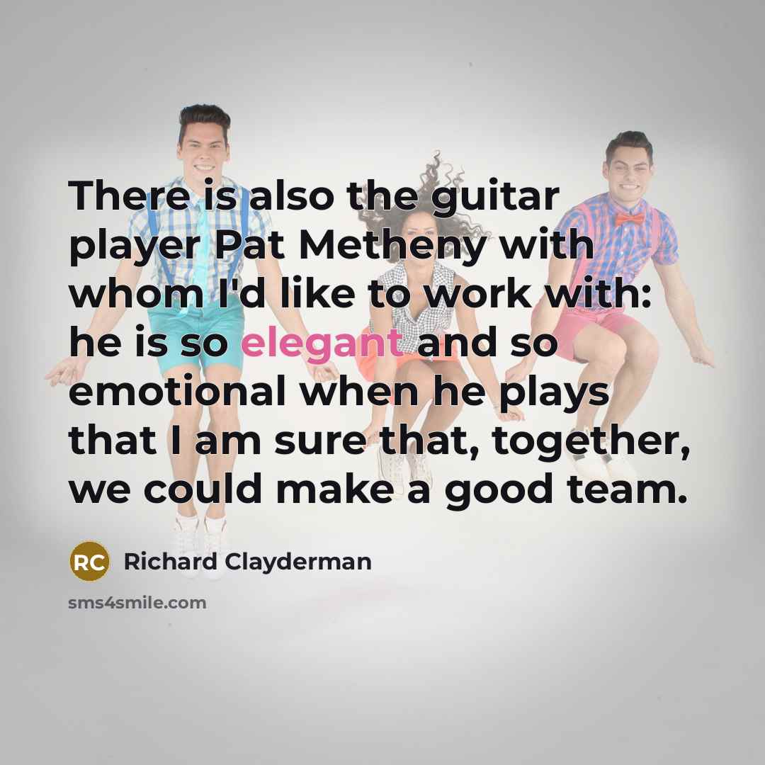 “There is also the guitar player Pat Metheny with whom…” quote by Richard Clayderman