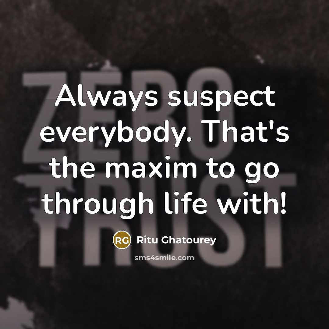 “Always suspect everybody. That's the maxim to go through life…” quote by Ritu Ghatourey