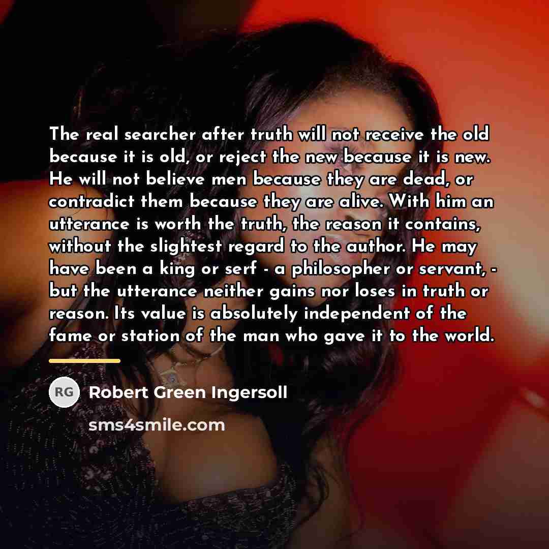 “The real searcher after truth will not receive the old…” quote by Robert Green Ingersoll