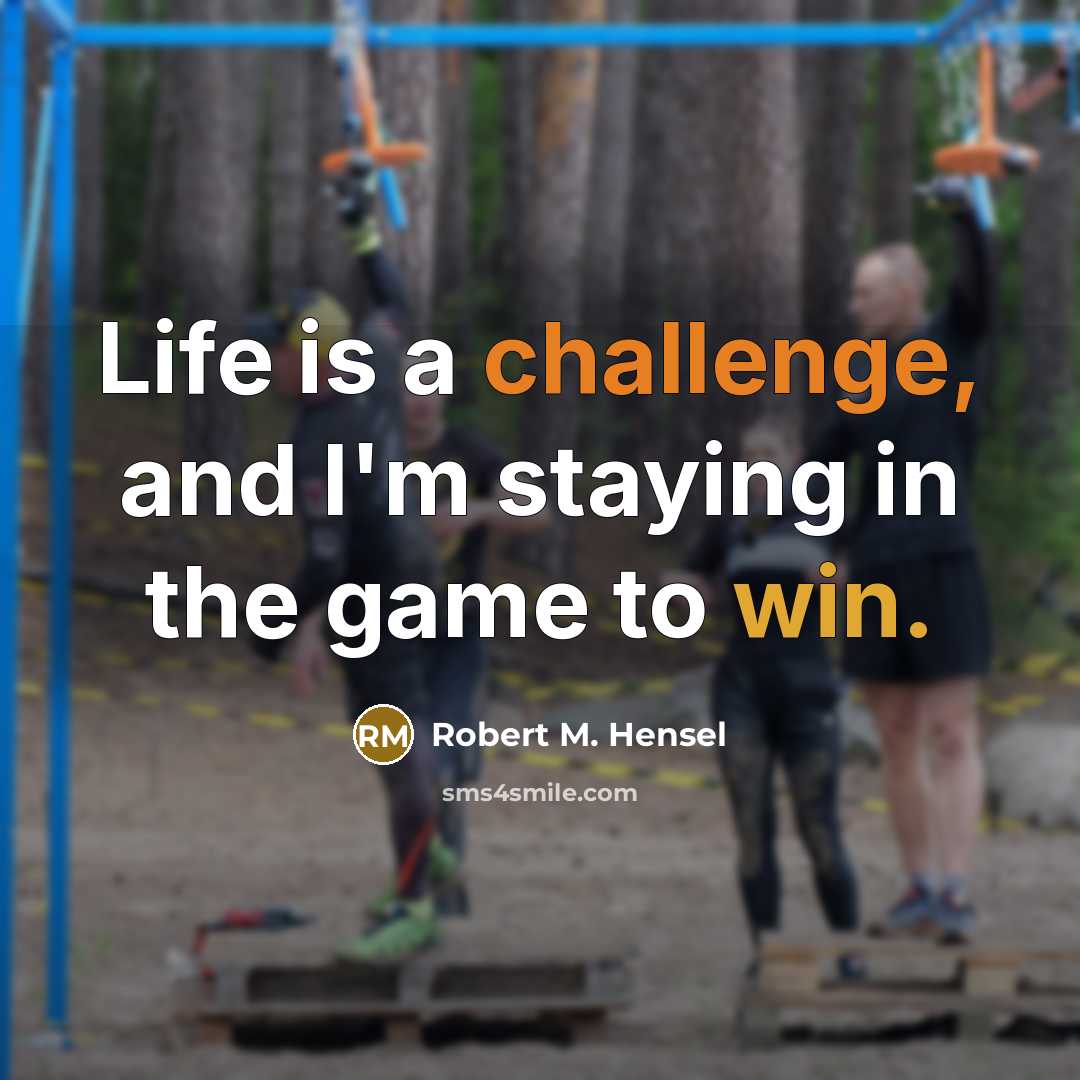 “Life is a challenge, and I'm staying in the game…” quote by Robert M. Hensel