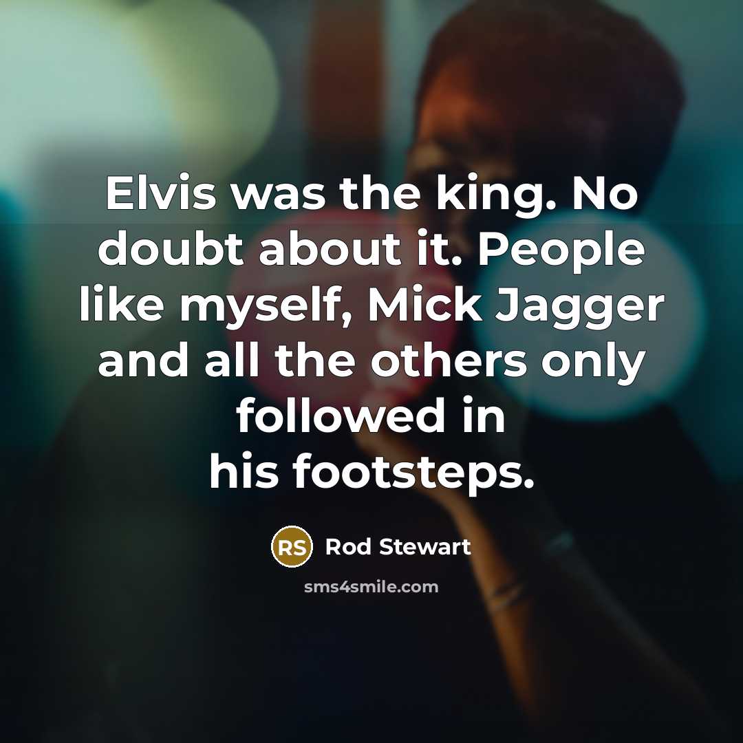 “Elvis was the king. No doubt about it. People like…” quote by Rod Stewart