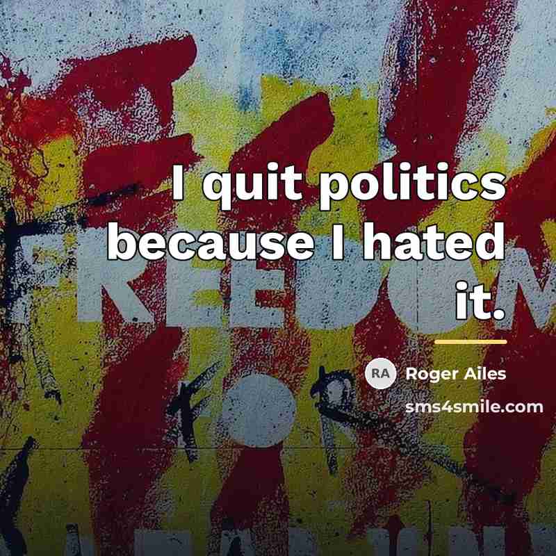 “I quit politics because I hated it.…” quote by Roger Ailes