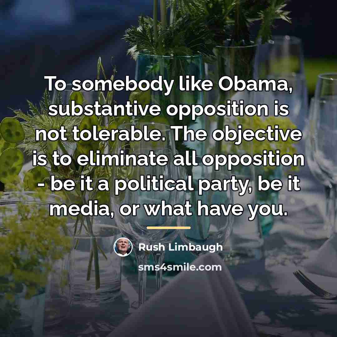 “To somebody like Obama, substantive opposition is not tolerable. The…” quote by Rush Limbaugh