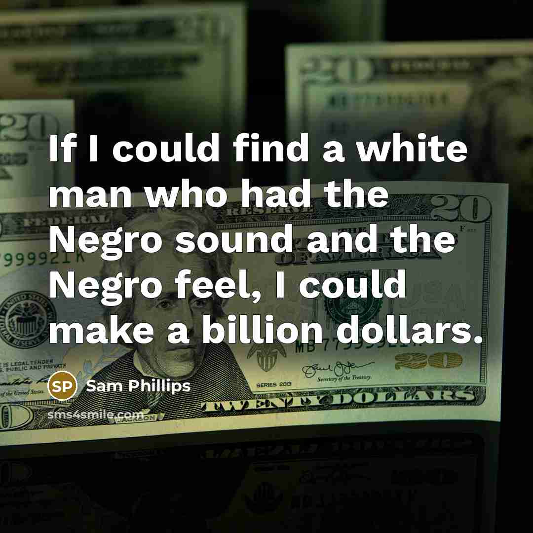 “If I could find a white man who had the…” quote by Sam Phillips