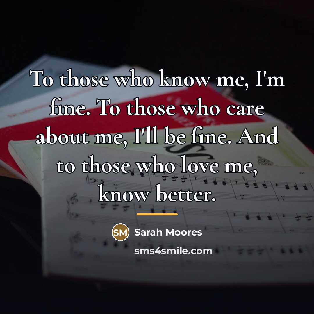 “To those who know me, I'm fine. To those who…” quote by Sarah Moores
