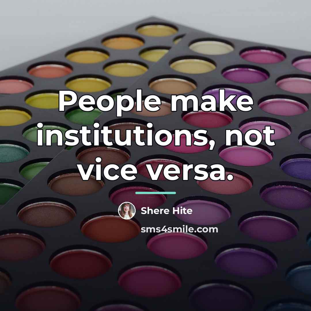 “People make institutions, not vice versa.…” quote by Shere Hite