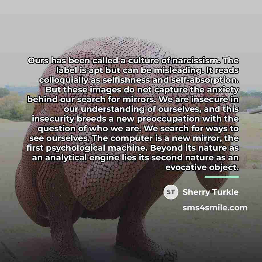 “Ours has been called a culture of narcissism. The label…” quote by Sherry Turkle
