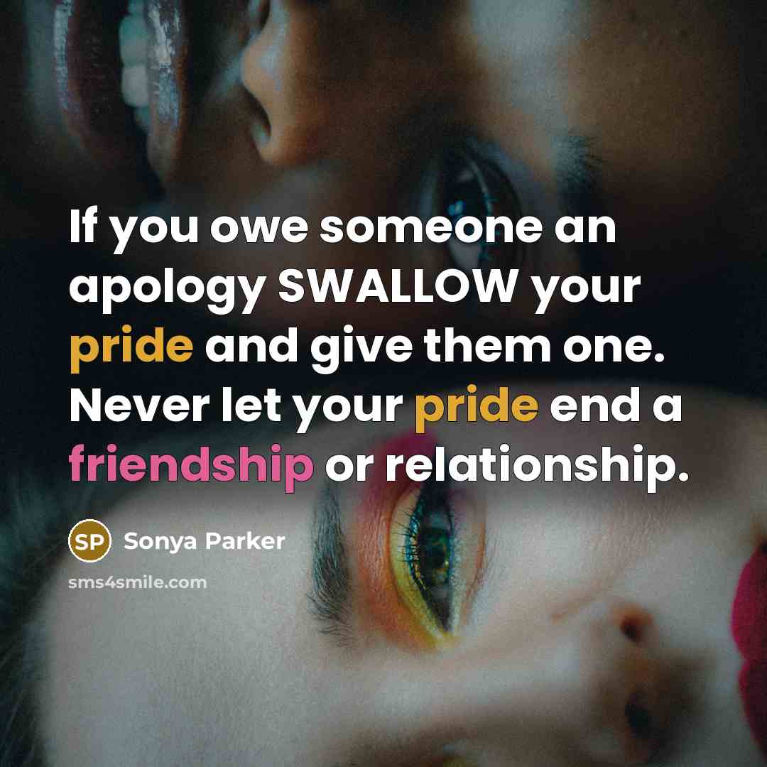 “If you owe someone an apology SWALLOW your pride and…” quote by Sonya Parker