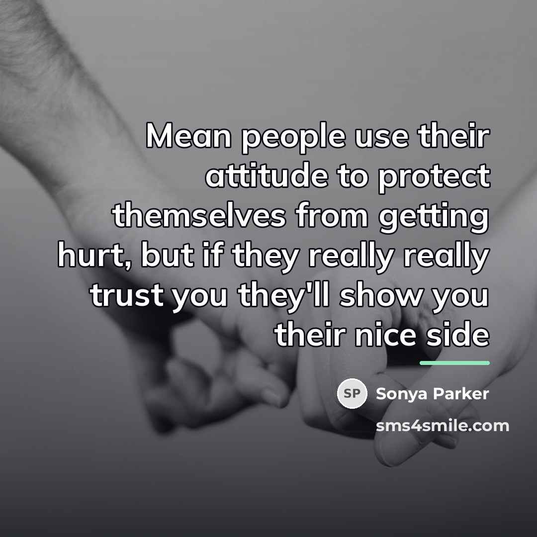 “Mean people use their attitude to protect themselves from getting…” quote by SONYA PARKER