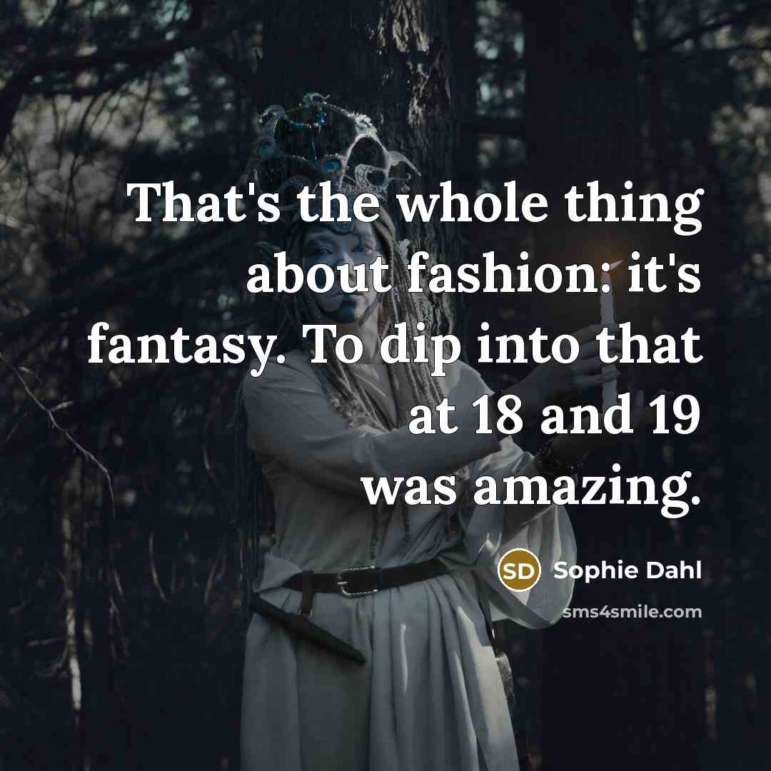 “That's the whole thing about fashion: it's fantasy. To dip…” quote by Sophie Dahl