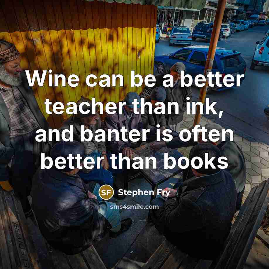 “Wine can be a better teacher than ink, and banter…” quote by Stephen Fry