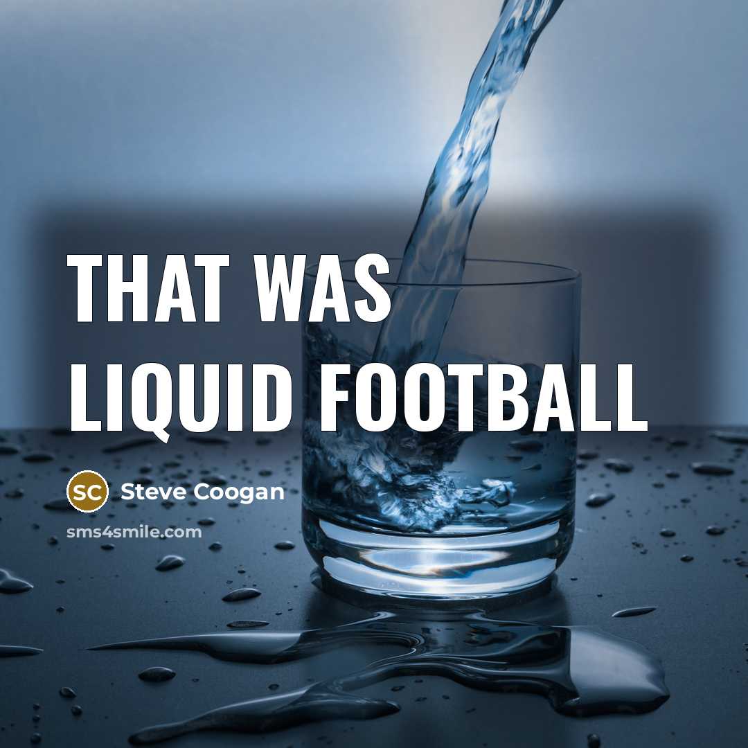 “That was liquid football…” quote by Steve Coogan