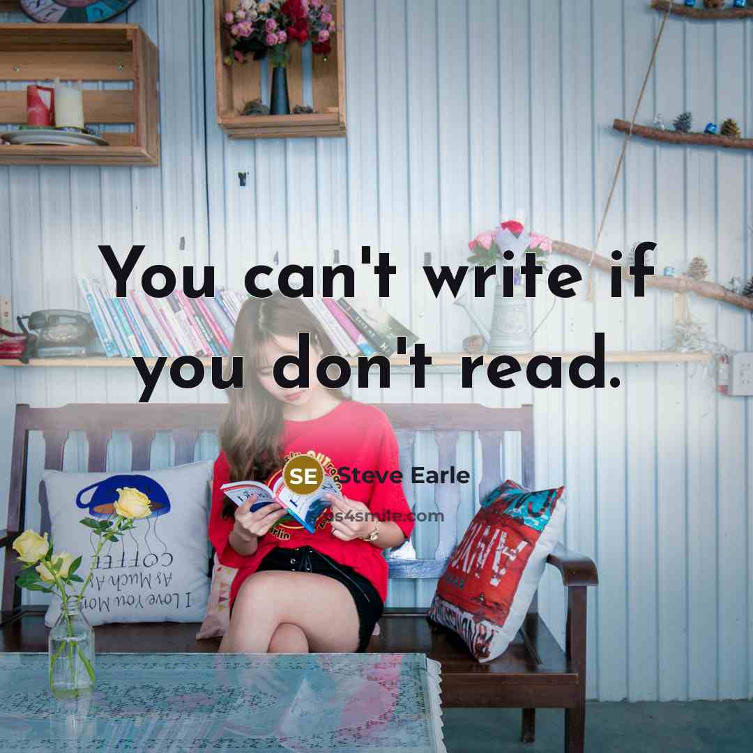 “You can't write if you don't read.…” quote by Steve Earle