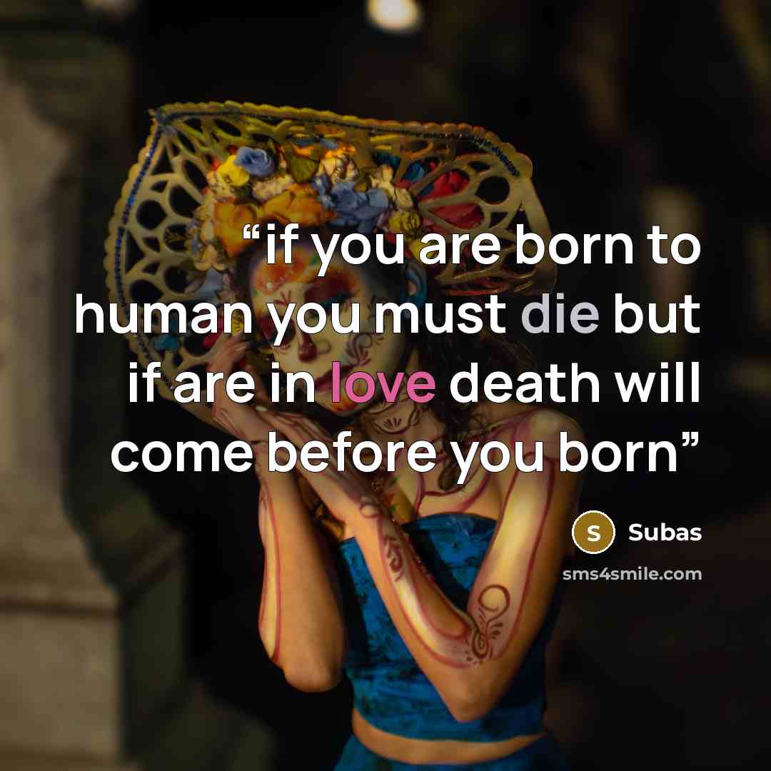 “if you are born to human you must die but if are in love death will come before you born” quote by Subas