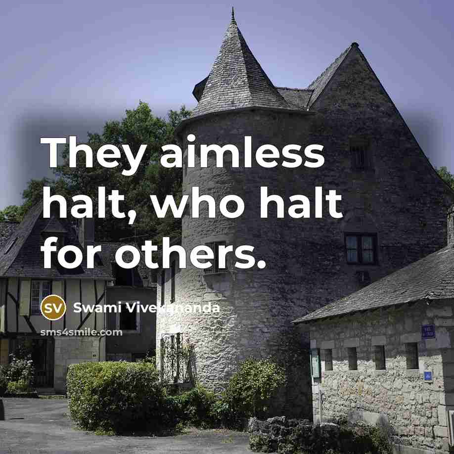 “They aimless halt, who halt for others.…” quote by Swami Vivekananda