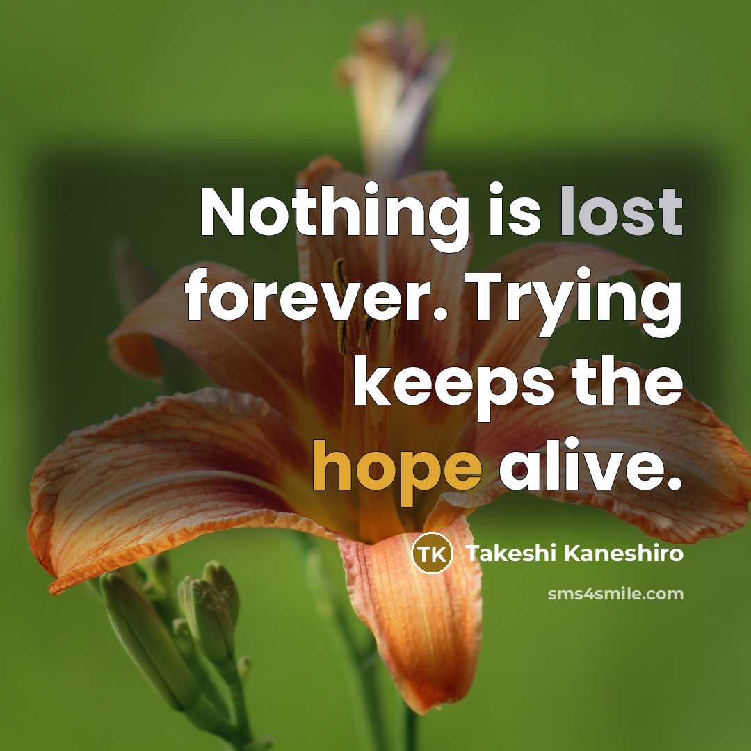 “Nothing is lost forever. Trying keeps the hope alive.…” quote by Takeshi Kaneshiro