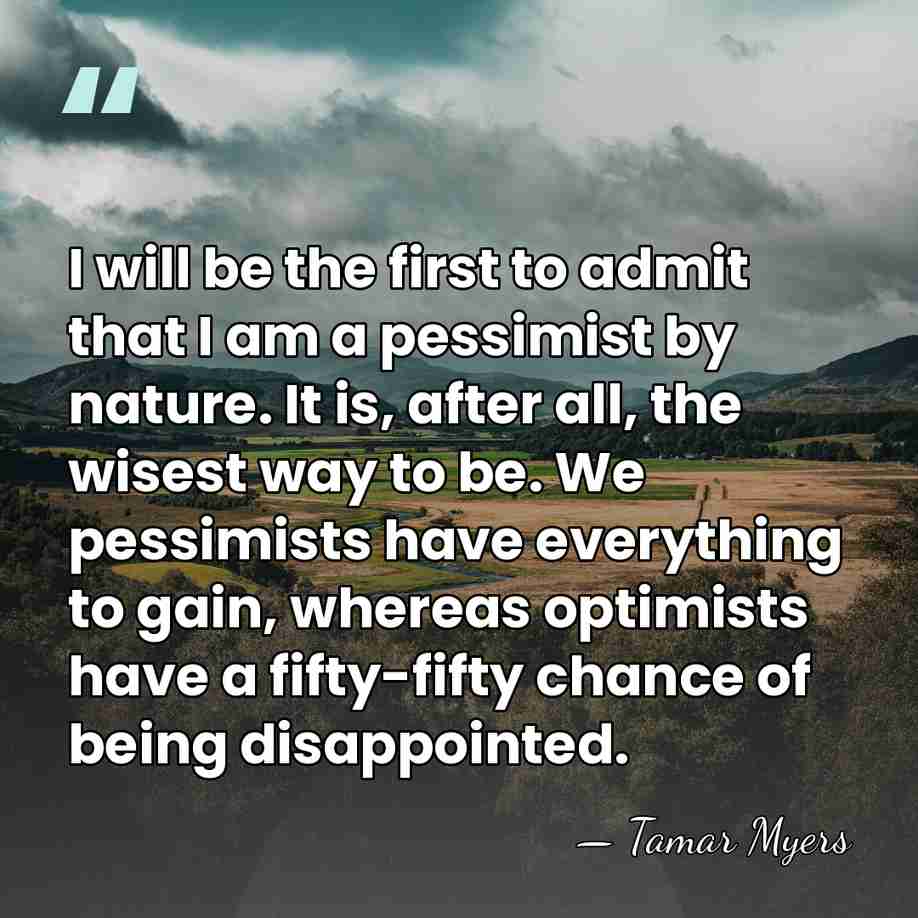I will be the first to admit that I am a pessimist&hellip; - Tamar Myers