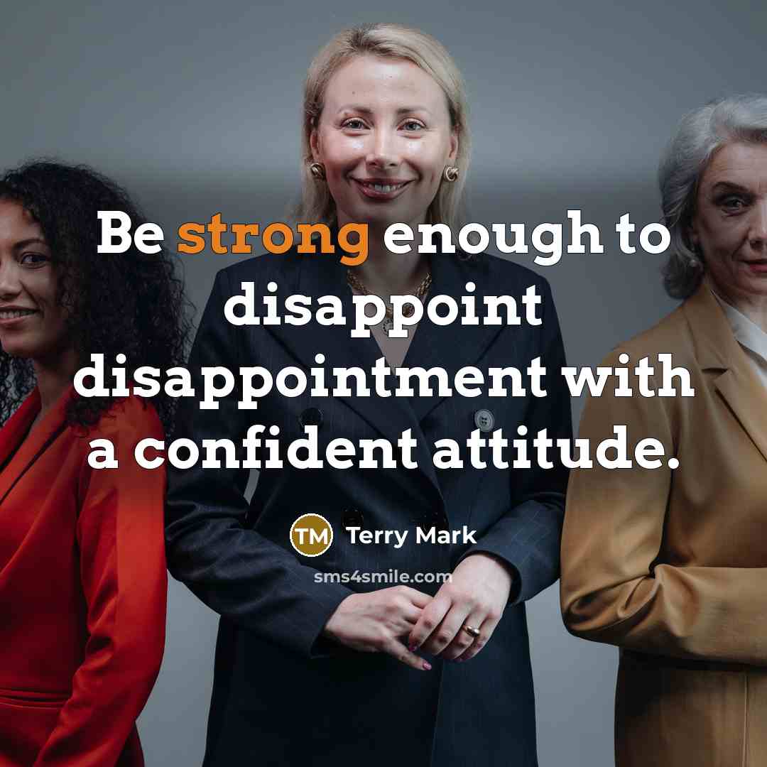 “Be strong enough to disappoint disappointment with a confident attitude.…” quote by Terry Mark