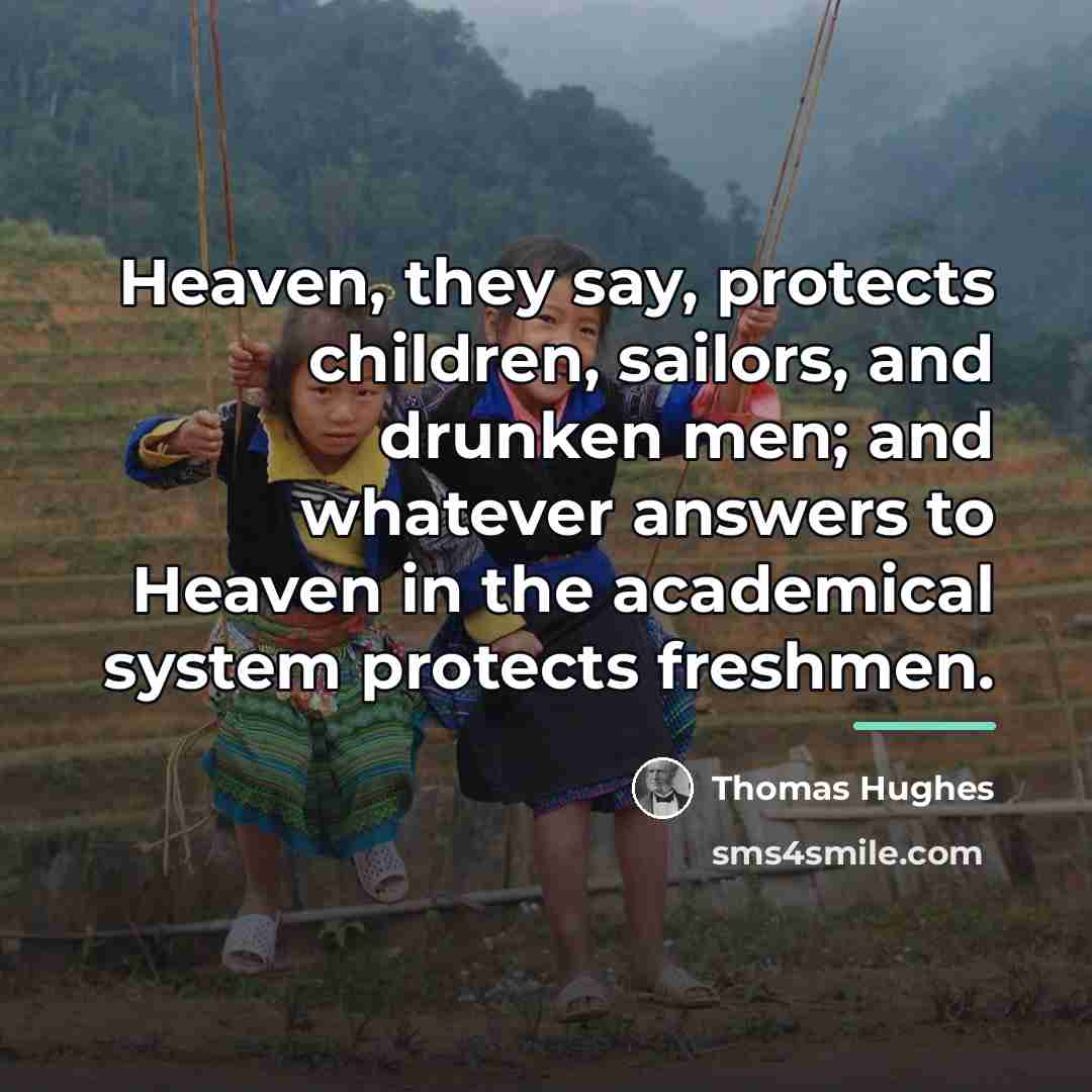 “Heaven, they say, protects children, sailors, and drunken men; and…” quote by Thomas Hughes