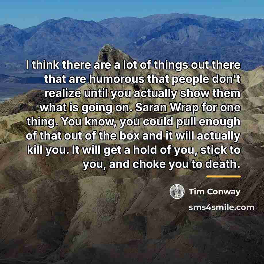 “I think there are a lot of things out there…” quote by Tim Conway