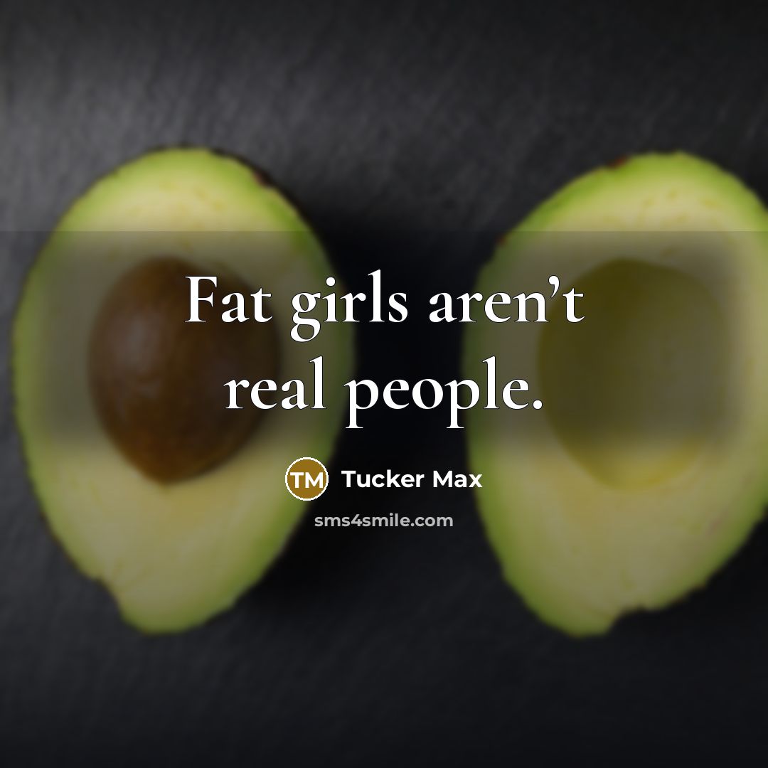 “Fat girls aren’t real people.…” quote by Tucker Max