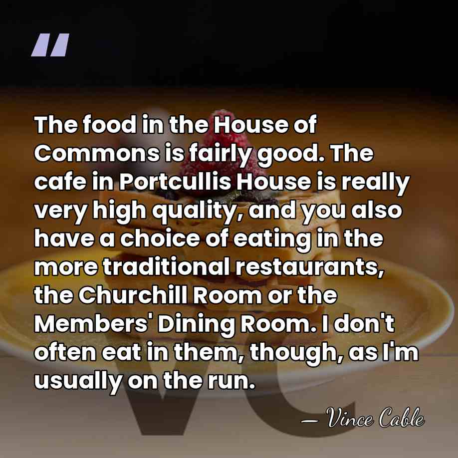 The food in the House of Commons is fairly good. The cafe&hellip; - Vince Cable