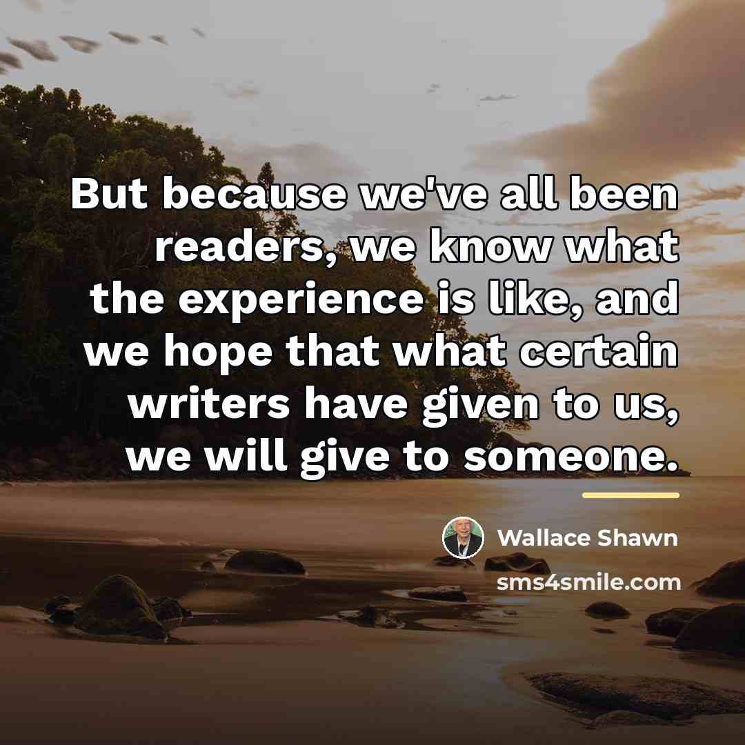 “But because we've all been readers, we know what the…” quote by Wallace Shawn