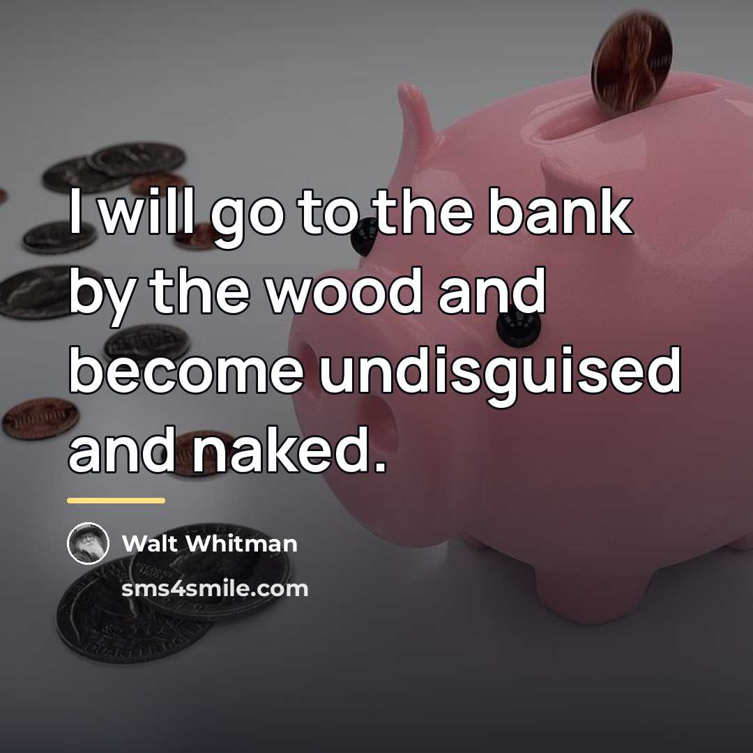 “I will go to the bank by the wood and…” quote by Walt Whitman