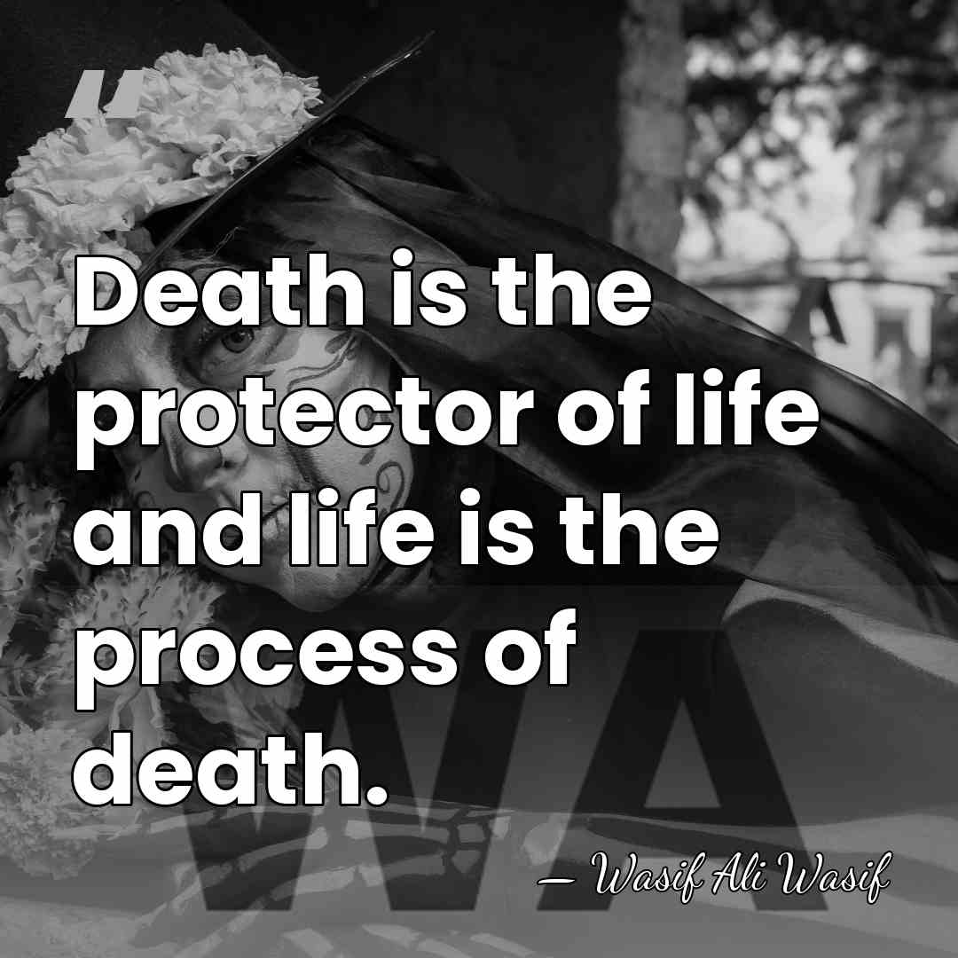Death is the protector of life and life is the process of&hellip; - Wasif Ali Wasif
