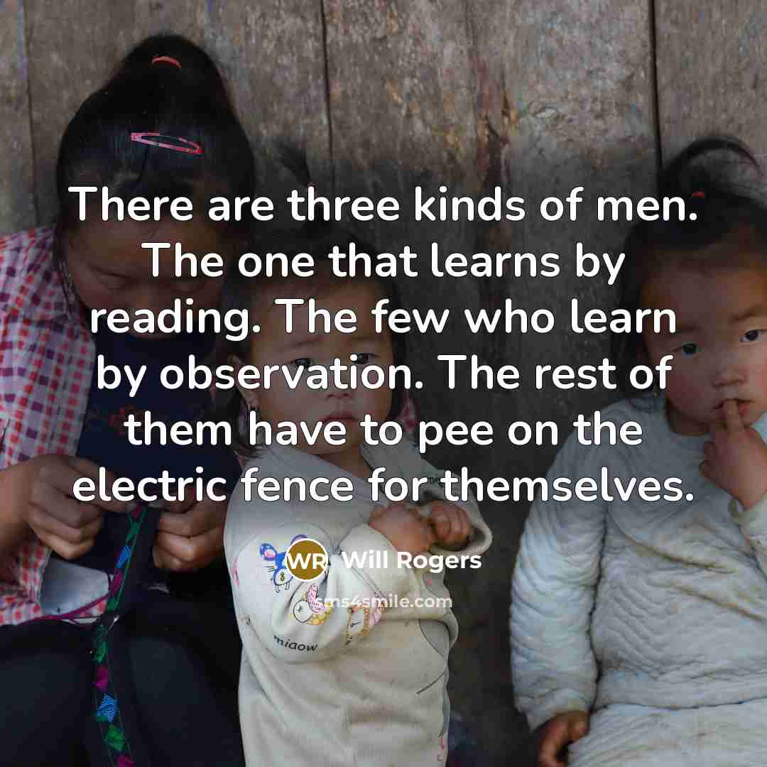 “There are three kinds of men. The one that learns…” quote by Will Rogers