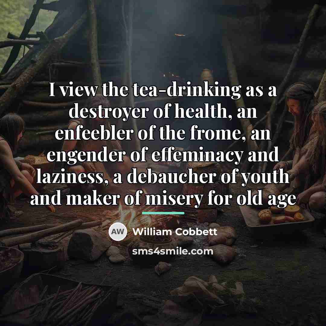 “I view the tea-drinking as a destroyer of health, an…” quote by William Cobbett