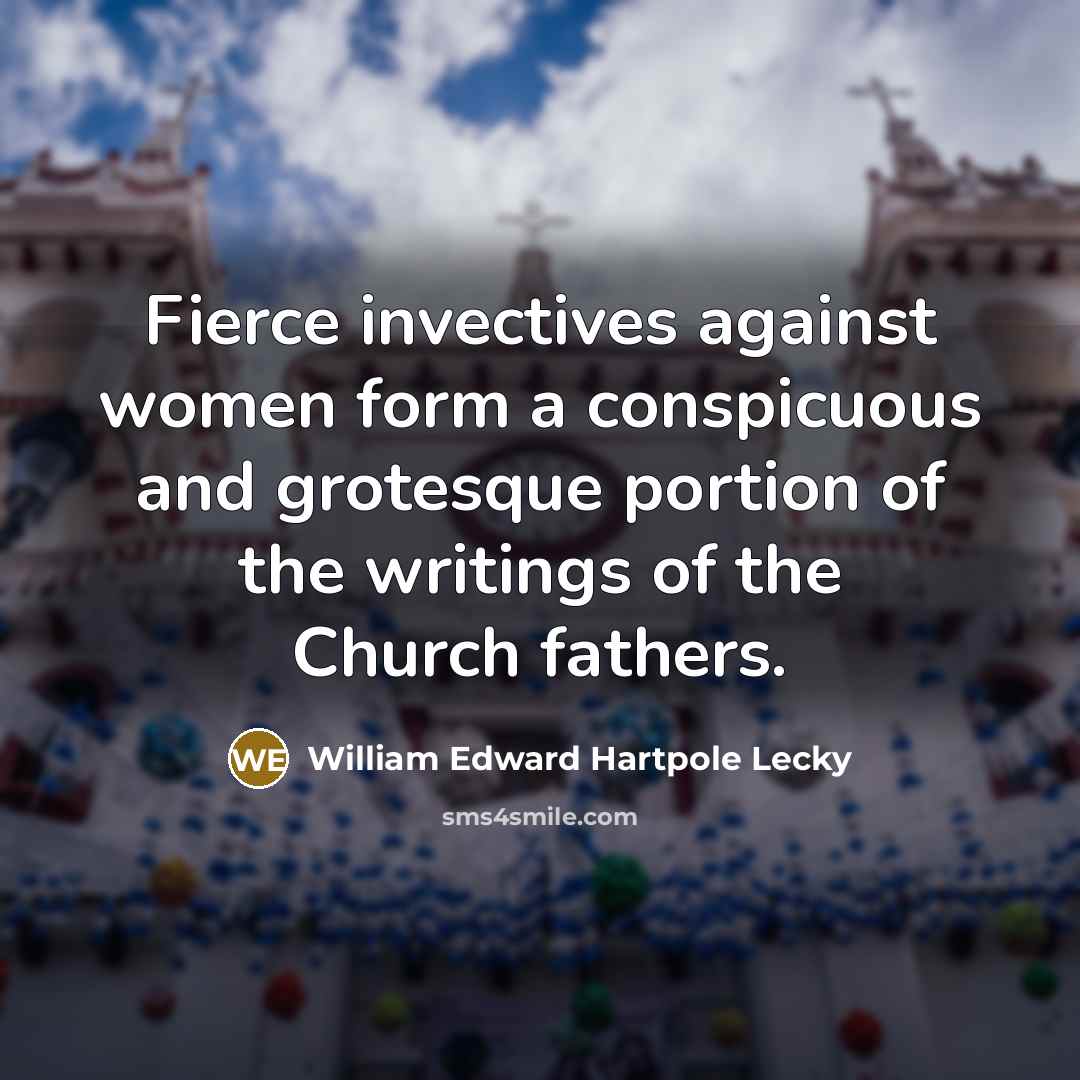 “Fierce invectives against women form a conspicuous and grotesque portion…” quote by William Edward Hartpole Lecky