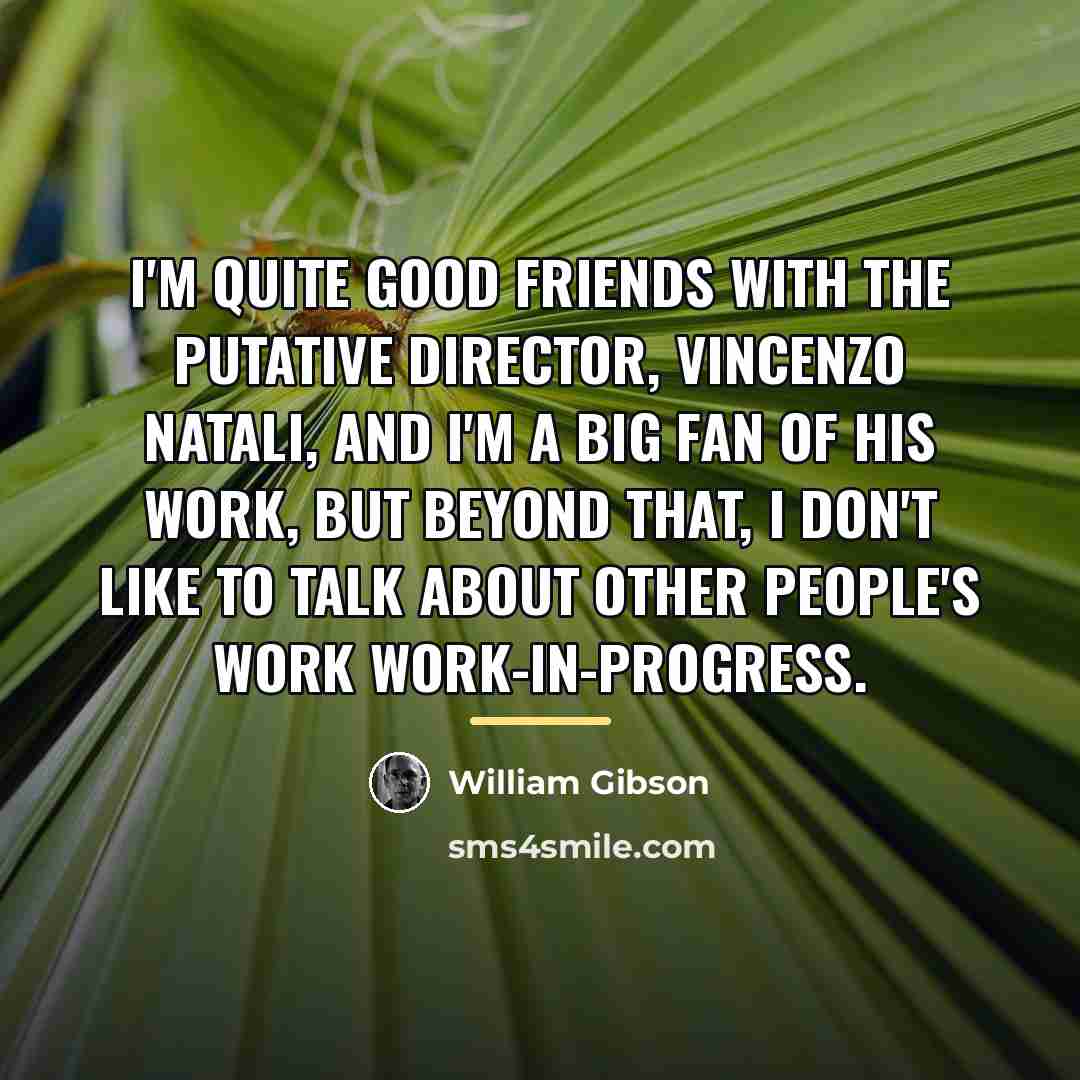 “I'm quite good friends with the putative director, Vincenzo Natali,…” quote by William Gibson