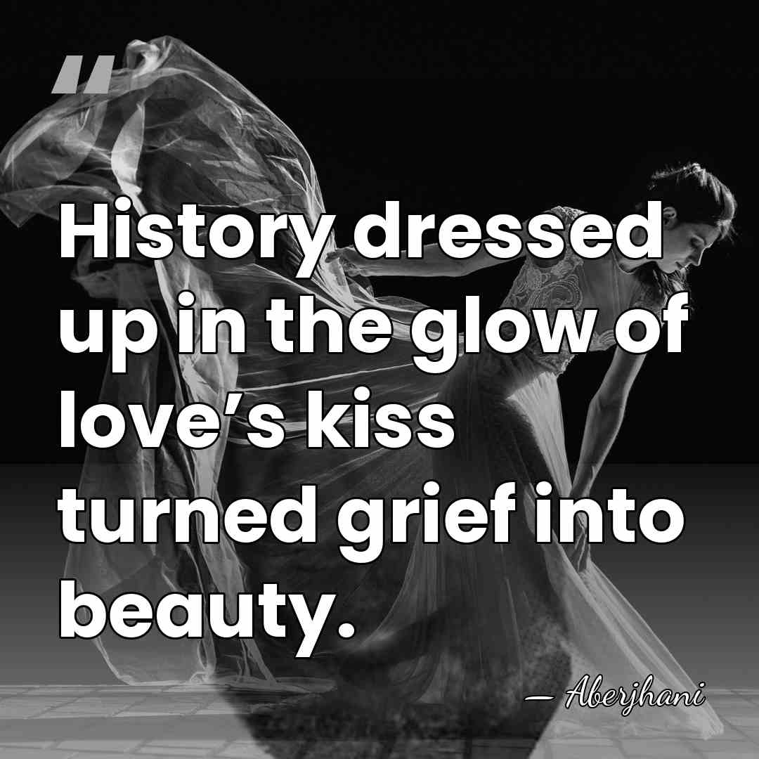 History dressed up in the glow of love’s kiss turned grief into&hellip; - Aberjhani