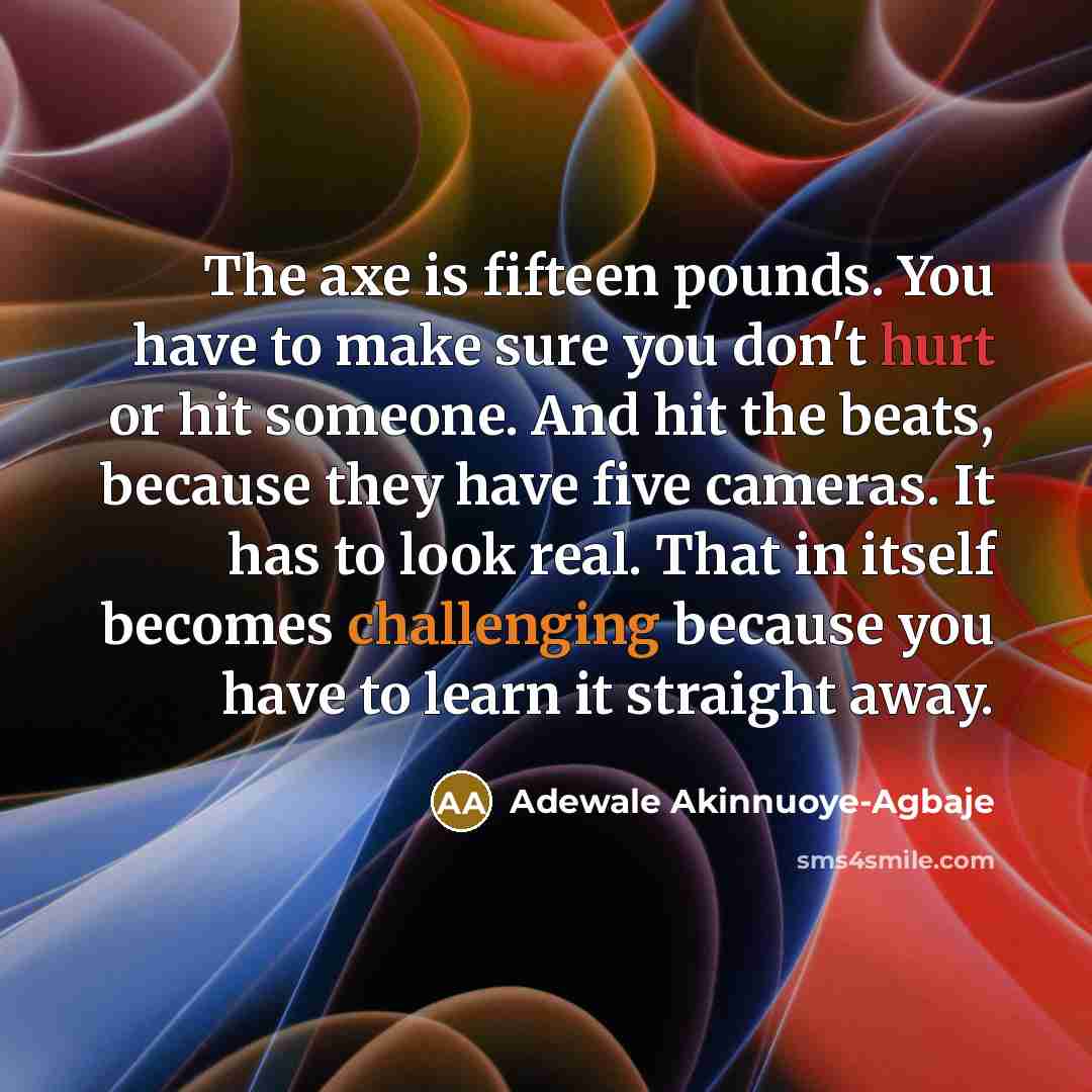“The axe is fifteen pounds. You have to make sure…” quote by Adewale Akinnuoye-Agbaje