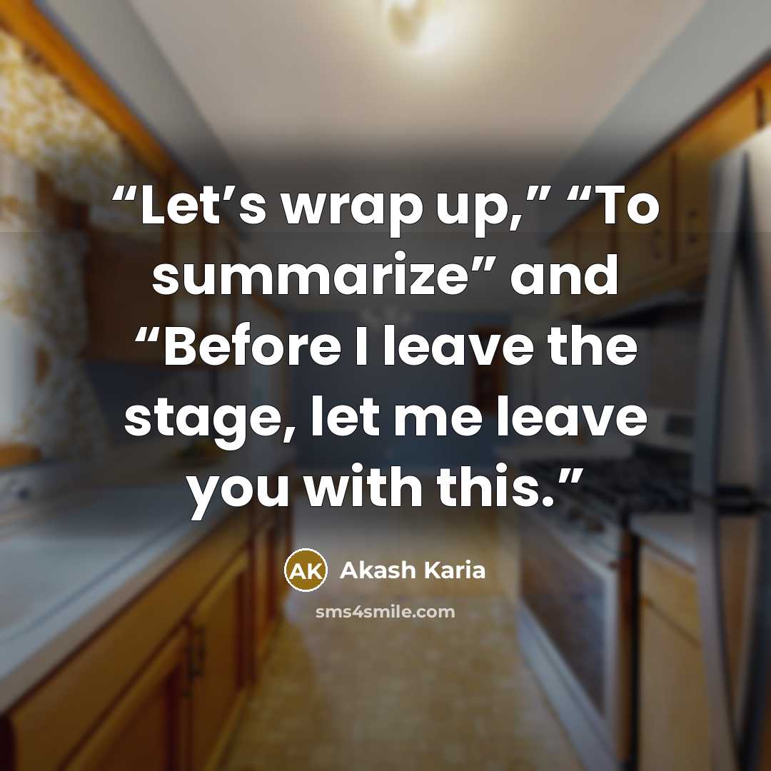 “Let’s wrap up,” “To summarize” and “Before I leave the stage, let me leave you with this.” quote by Akash Karia
