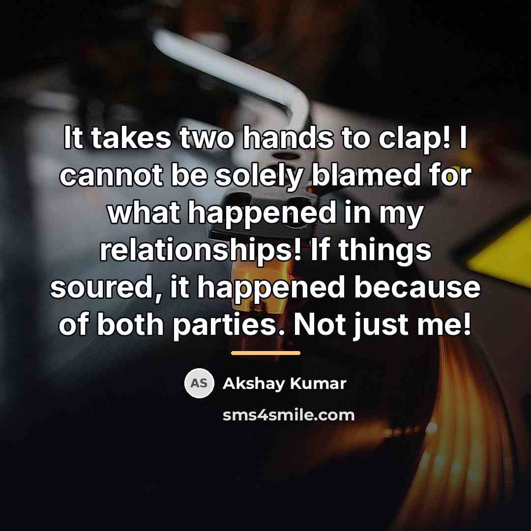 “It takes two hands to clap! I cannot be solely…” quote by Akshay Kumar