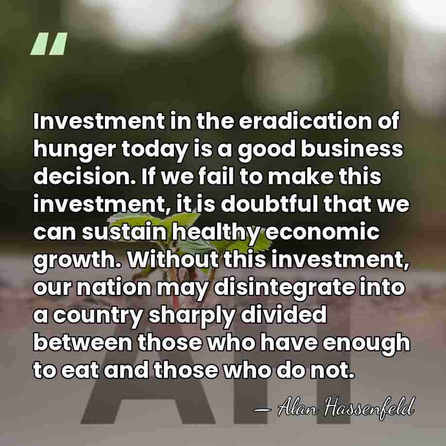 Investment in the eradication of hunger today is a good business decision.&hellip; - Alan Hassenfeld