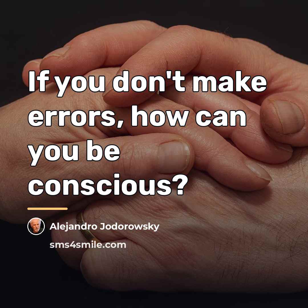 “If you don't make errors, how can you be conscious?…” quote by Alejandro Jodorowsky