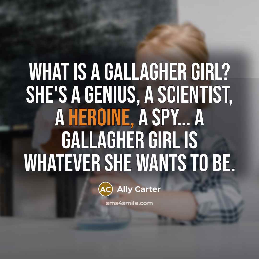 “What is a Gallagher Girl? She's a genius, a scientist,…” quote by Ally Carter
