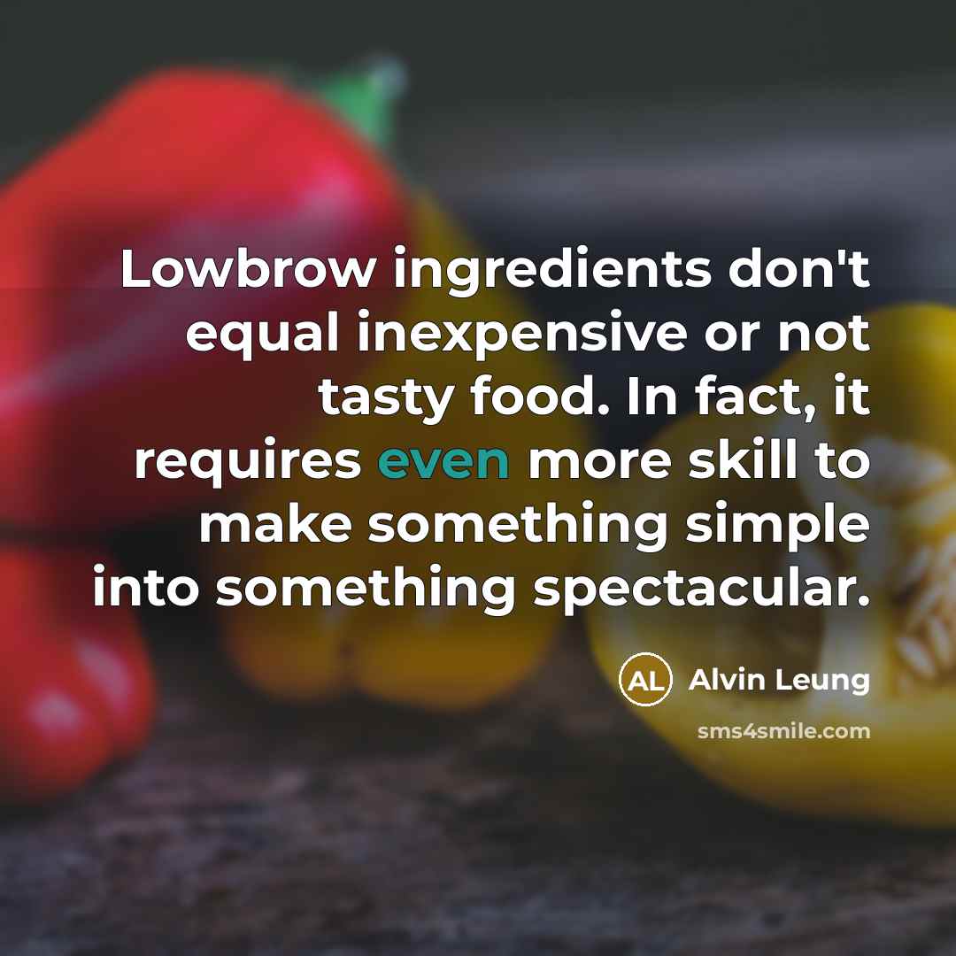 “Lowbrow ingredients don't equal inexpensive or not tasty food. In…” quote by Alvin Leung