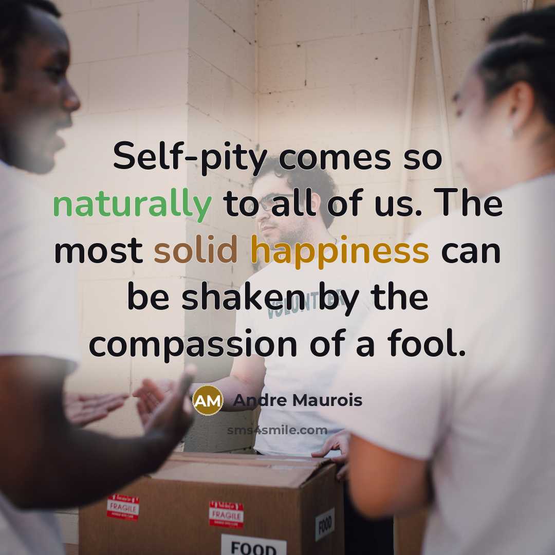 “Self-pity comes so naturally to all of us. The most…” quote by Andre Maurois